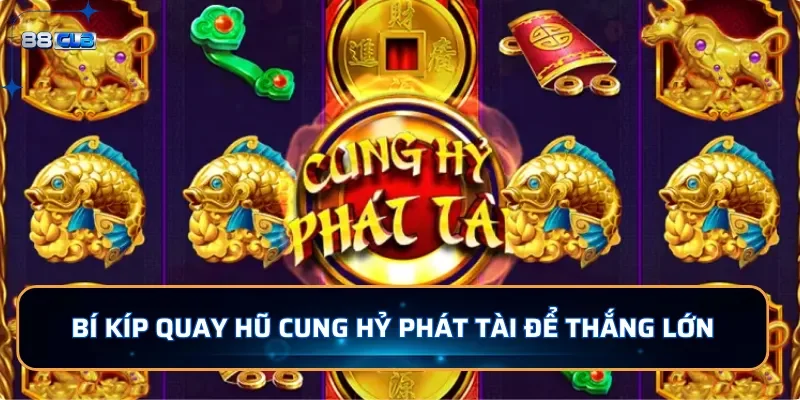 Nổ Hũ Cung Hỷ Phát Tài - Nhận Tiền Thưởng Liền Tay 4 Bí quyết nổ hũ Cung Hỷ Phát Tài dễ thắng lớn