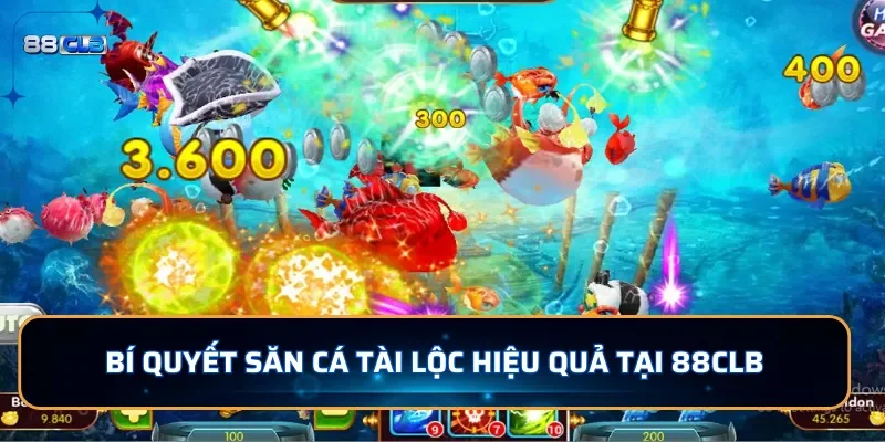 Bắn Cá Tài Lộc 88CLB - Siêu Phẩm Bắn Cá Siêu Hot 2026 4 Bí quyết săn cá Tài Lộc hiệu quả tại 88CLB