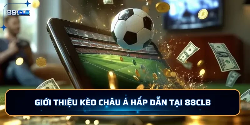 Kèo Châu Á 88CLB - Cá Cược Hàng Đầu Cho Người Yêu Bóng Đá 2 Giới thiệu kèo Châu Á hấp dẫn tại 88CLB