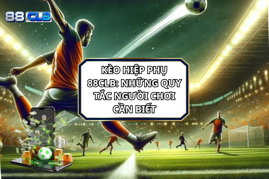 Kèo Hiệp Phụ 88CLB: Những Quy Tắc Người Chơi Cần Biết 1 Kèo Hiệp Phụ 88CLB: Những Quy Tắc Người Chơi Cần Biết