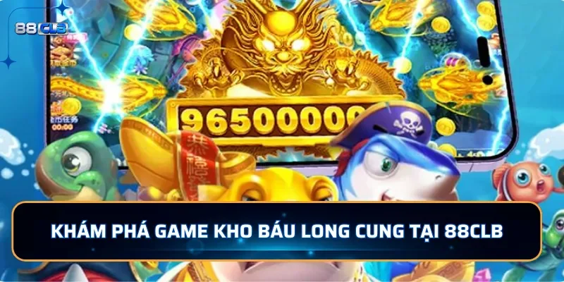 Bắn Cá Kho Báu Long Cung 88CLB: Chinh Phục Đại Dương Hấp Dẫn 2 Khám phá game bắn cá Kho Báu Long Cung tại 88CLB