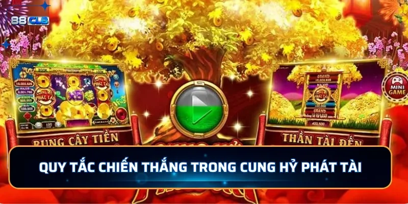 Nổ Hũ Cung Hỷ Phát Tài - Nhận Tiền Thưởng Liền Tay 3 Quy tắc chiến thắng trong nổ hũ Cung Hỷ Phát Tài tại 88CLB