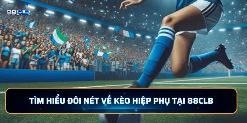 Kèo Hiệp Phụ 88CLB: Những Quy Tắc Người Chơi Cần Biết 2 Tìm hiểu đôi nét về kèo hiệp phụ tại 88CLB