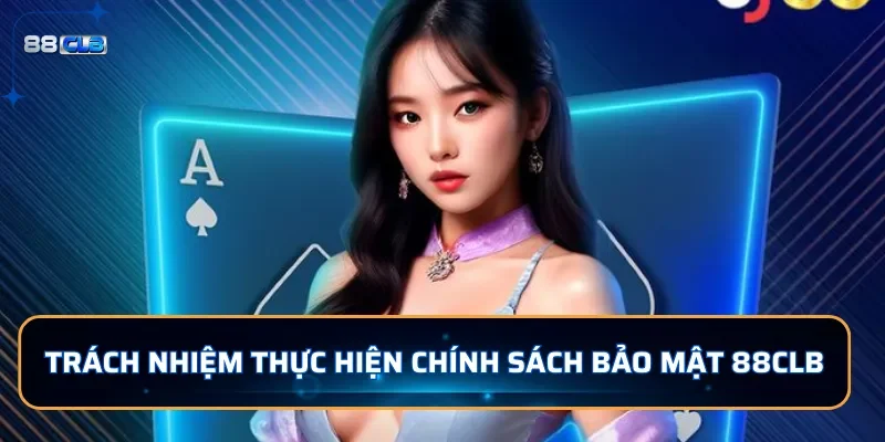 Chính Sách Bảo Mật 88CLB Bảo Vệ Cho Quyền Lợi Cho Người Chơi 3 Trách nhiệm thực hiện chính sách bảo mật 88CLB